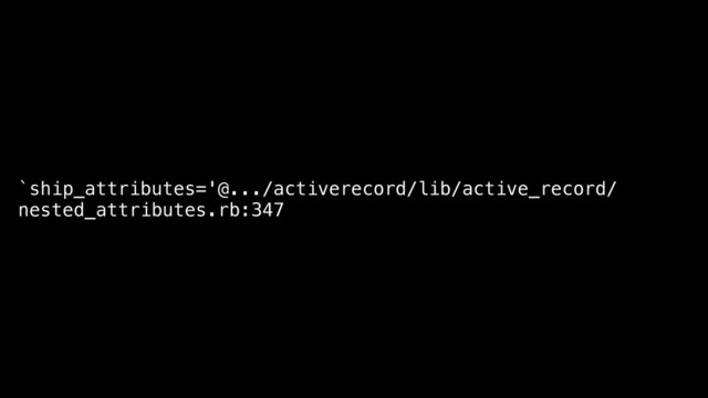 `ship_attributes='@.../activerecord/lib/active_record/
nested_attributes.rb:347
