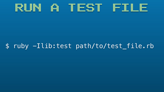 $ ruby -Ilib:test path/to/test_file.rb
RUN A TEST FILE
