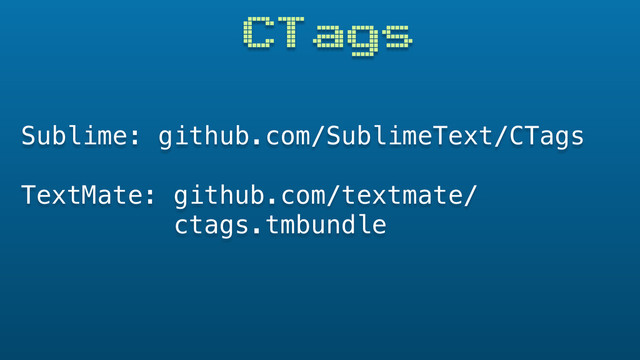 CTags
Sublime: github.com/SublimeText/CTags
TextMate: github.com/textmate/
ctags.tmbundle
