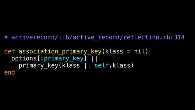 # activerecord/lib/active_record/reflection.rb:314
def association_primary_key(klass = nil)
options[:primary_key] ||
primary_key(klass || self.klass)
end
