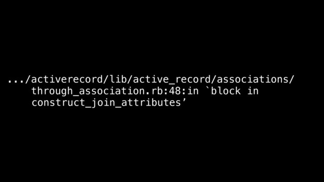 .../activerecord/lib/active_record/associations/
through_association.rb:48:in `block in
construct_join_attributes’
