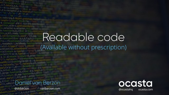 Daniel van Berzon
@ocastahq ocasta.com
@dvberzon vanberzon.com
Readable code
(Available without prescription)
