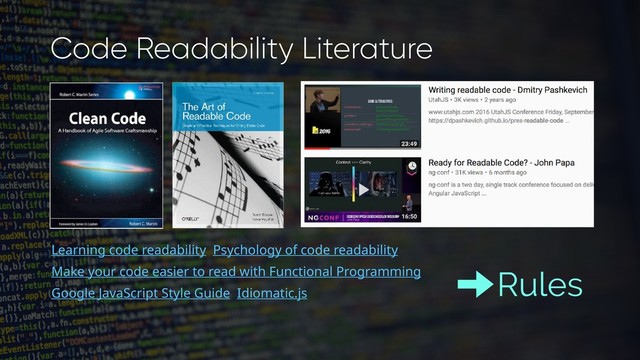 Learning code readability Psychology of code readability
Make your code easier to read with Functional Programming
Google JavaScript Style Guide Idiomatic.js Rules
Code Readability Literature
