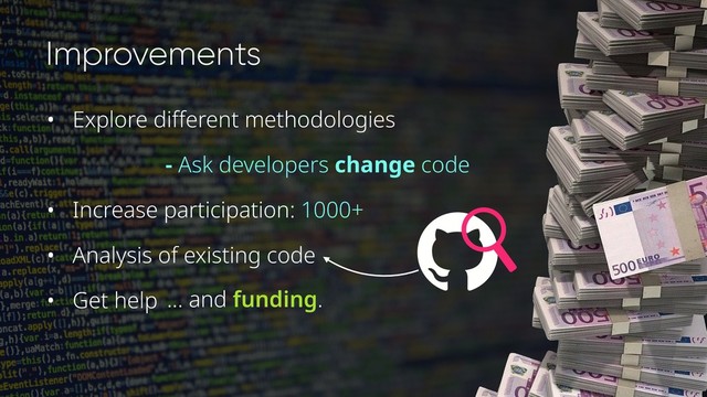 Improvements
• Explore different methodologies
- Ask developers change code
• Increase participation: 1000+
• Analysis of existing code
• Get help ... and funding.
