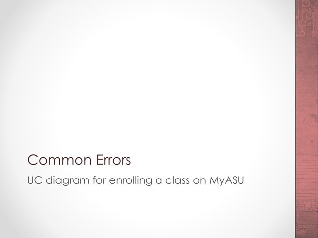 Common Errors
UC diagram for enrolling a class on MyASU
