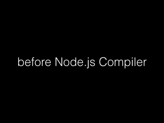 before Node.js Compiler
