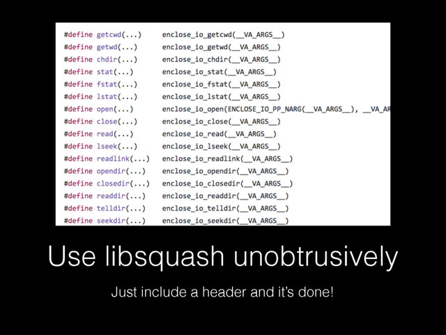 Use libsquash unobtrusively
Just include a header and it’s done!
