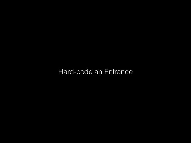 Hard-code an Entrance

