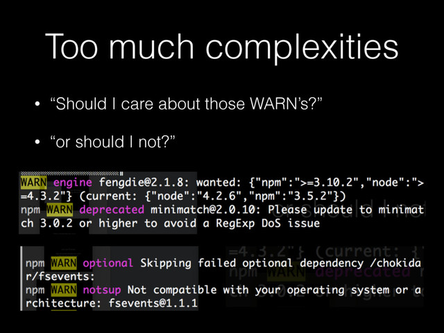 Too much complexities
• “Should I care about those WARN’s?”
• “or should I not?”
