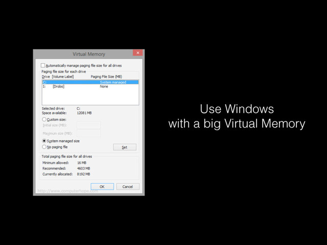 Use Windows 
with a big Virtual Memory
