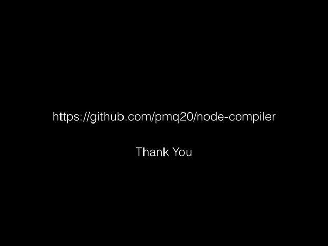 https://github.com/pmq20/node-compiler
Thank You

