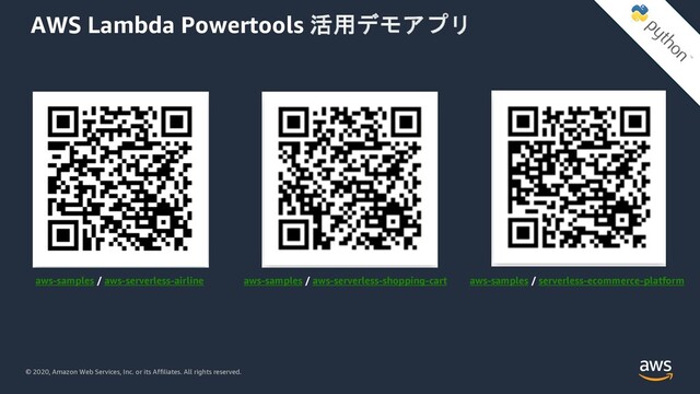 © 2020, Amazon Web Services, Inc. or its Affiliates. All rights reserved.
AWS Lambda Powertools 活用デモアプリ
aws-samples / aws-serverless-airline aws-samples / aws-serverless-shopping-cart aws-samples / serverless-ecommerce-platform
