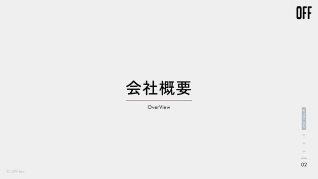 OverView
会社概要
© OFF Inc.
02
02
03
04
over view
01
