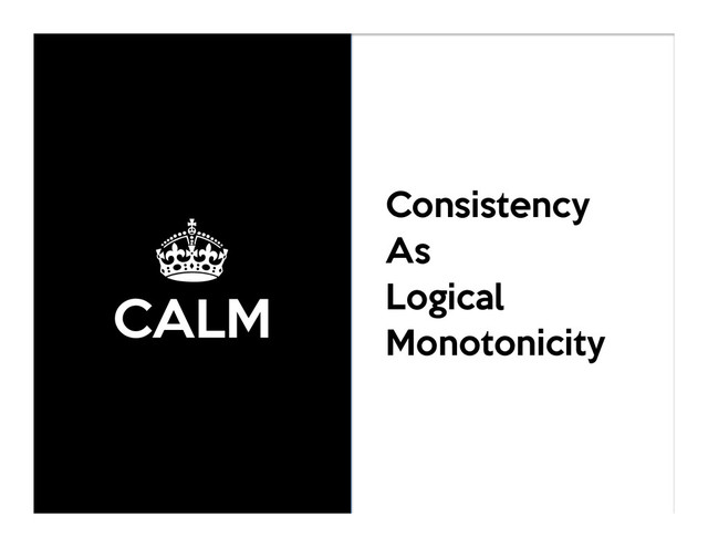 ±
CALM
Consistency
As
Logical
Monotonicity
