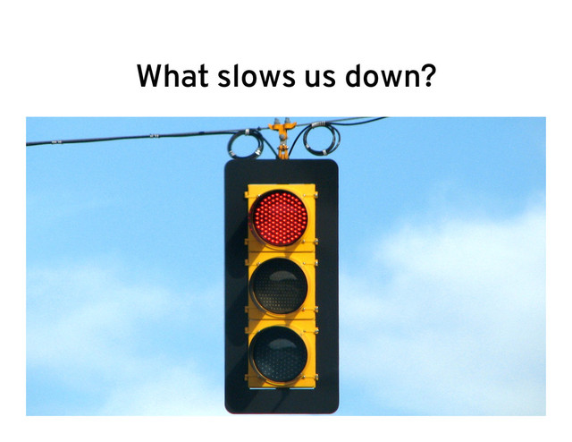 What slows us down?
