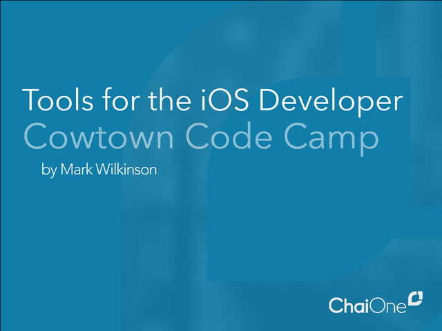 Tools for the iOS Developer
by Mark Wilkinson
Cowtown Code Camp
