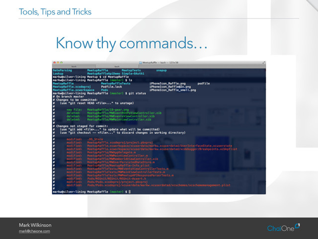 Mark Wilkinson
mark@chaione.com
Tools, Tips and Tricks
Know thy commands…
