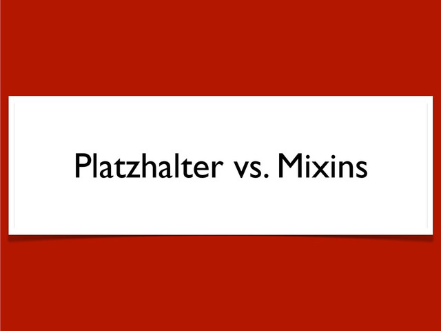 Platzhalter vs. Mixins
