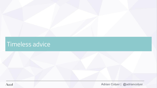 Adrian Colyer | @adriancolyer
Timeless advice
