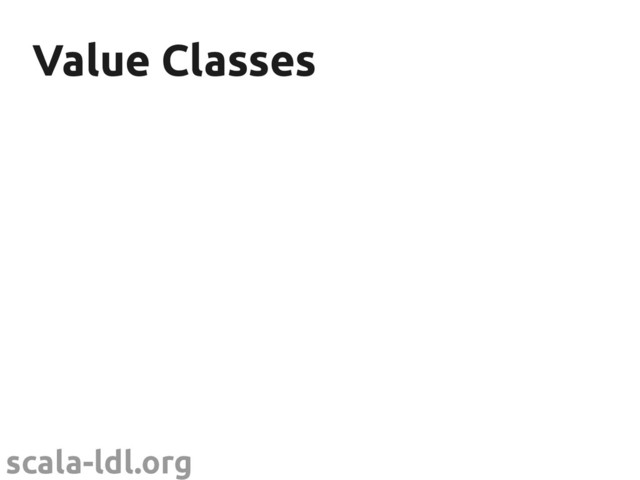 scala-ldl.org
Value Classes
Value Classes
