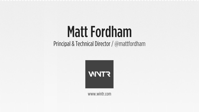Matt Fordham
Principal & Technical Director / @mattfordham
www.wintr.com
