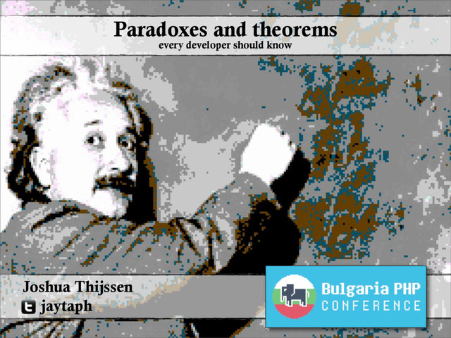 @jaytaph 1
Joshua Thijssen
jaytaph
Paradoxes and theorems
every developer should know
