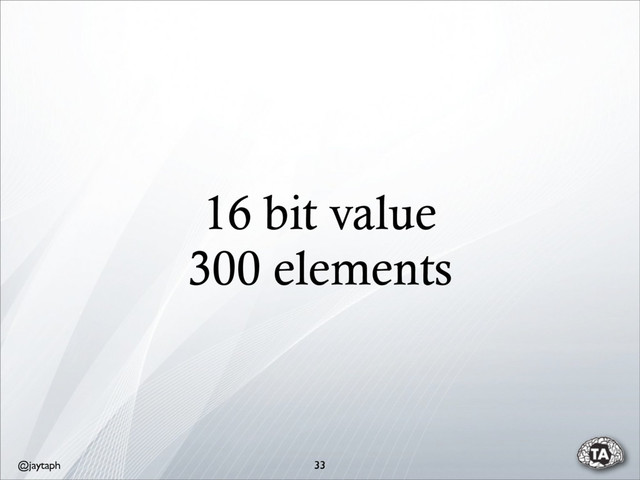@jaytaph
16 bit value
300 elements
33
