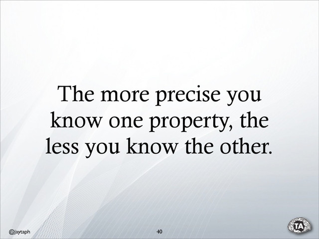 @jaytaph
The more precise you
know one property, the
less you know the other.
40
