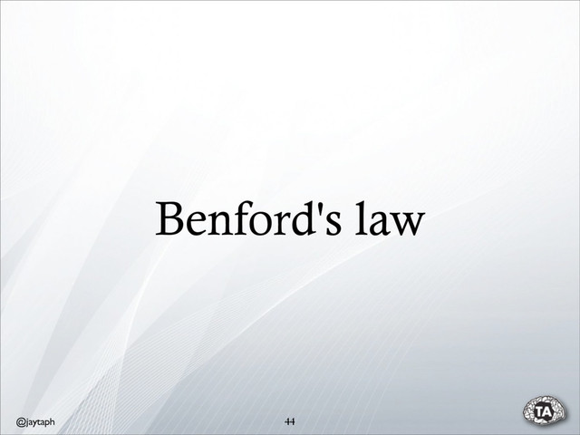 @jaytaph
Benford's law
44
