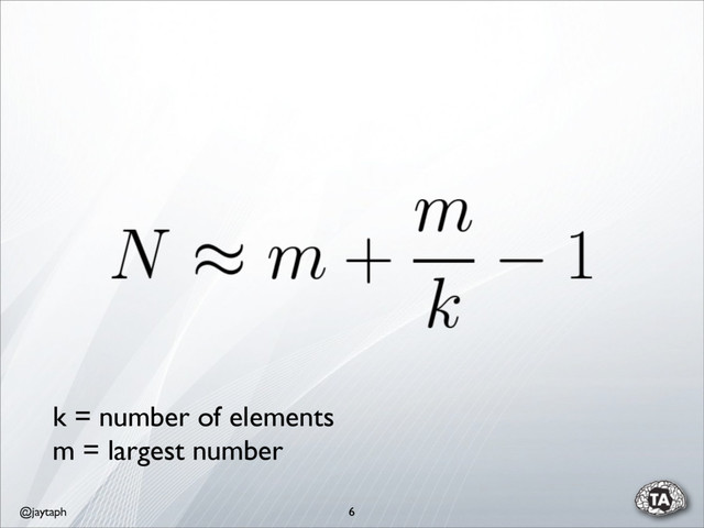@jaytaph 6
k = number of elements
m = largest number
