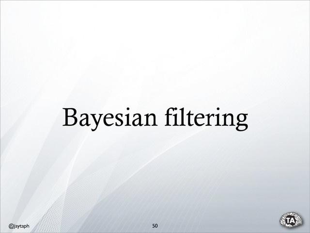 @jaytaph
Bayesian filtering
50
