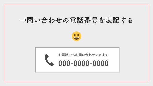 →問い合わせの電話番号を表記する
お電話でもお問い合わせできます
000‑0000‑0000
