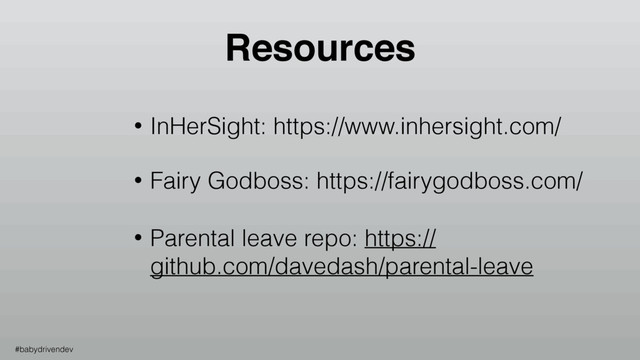 • InHerSight: https://www.inhersight.com/
• Fairy Godboss: https://fairygodboss.com/
• Parental leave repo: https://
github.com/davedash/parental-leave
Resources
#babydrivendev
