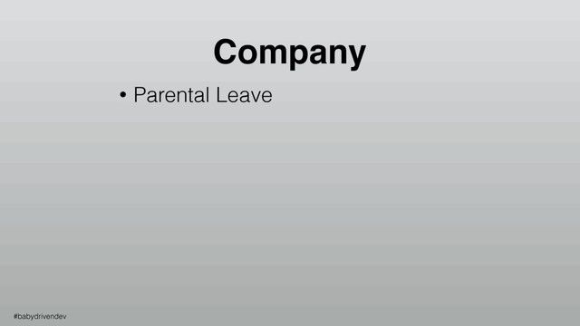 Company
• Parental Leave
#babydrivendev
