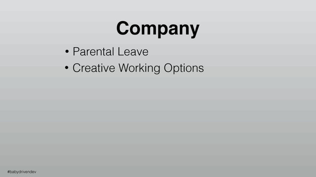 • Parental Leave
• Creative Working Options
Company
#babydrivendev
