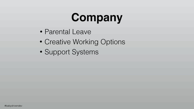 • Parental Leave
• Creative Working Options
• Support Systems
Company
#babydrivendev
