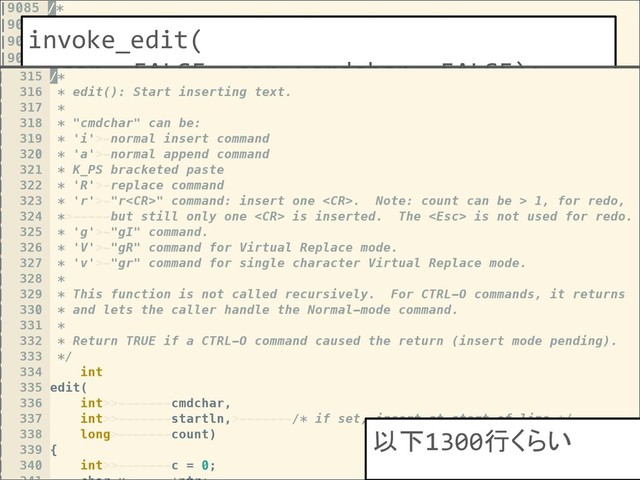 src/normal.c
invoke_edit(
cap, FALSE, cap->cmdchar, FALSE);
// in invoke_edit()
edit(
cmd, startln, cap->count1)
以下1300行くらい
