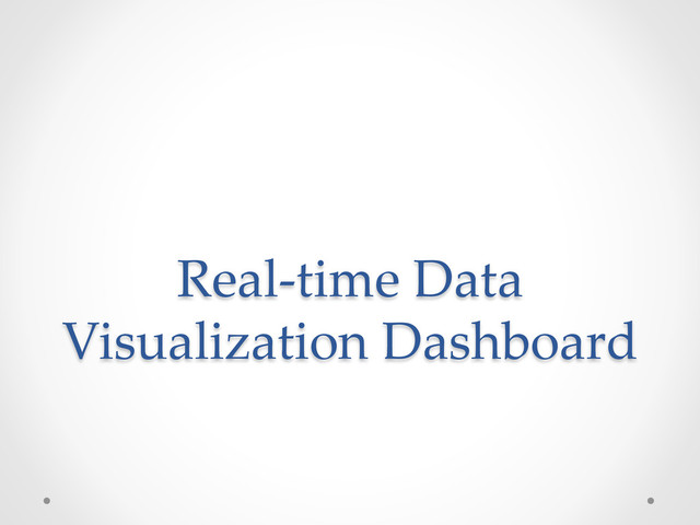 Real-­‐‑time  Data  
Visualization  Dashboard  	
