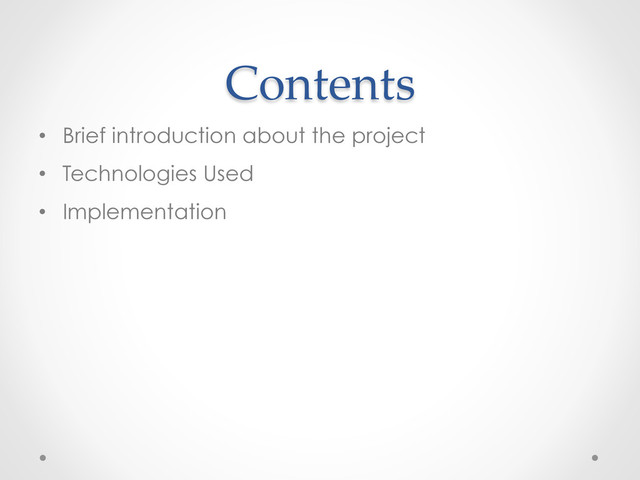Contents	
•  Brief introduction about the project
•  Technologies Used
•  Implementation
