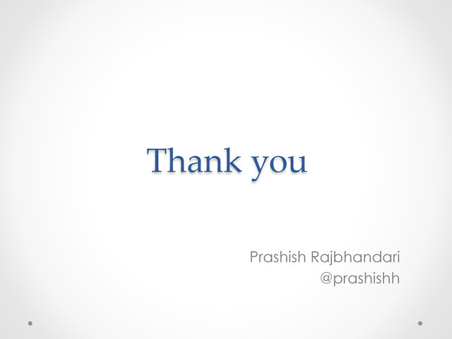 Thank  you	
Prashish Rajbhandari
@prashishh
