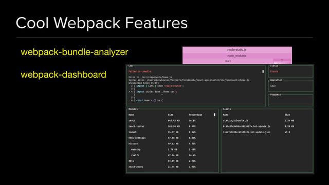 Cool Webpack Features
webpack-bundle-analyzer

webpack-dashboard
