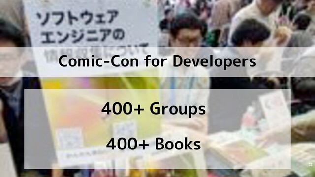 PAGE
# MOONGIFT / 50
DAY 2019/02/14
Comic-Con for Developers
23
400+ Groups
400+ Books
