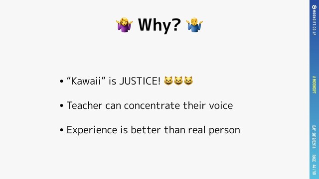 PAGE
# MOONGIFT / 50
DAY 2019/02/14
•“Kawaii” is JUSTICE! (((
•Teacher can concentrate their voice
•Experience is better than real person
44
$ Why? %
