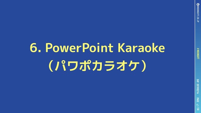 PAGE
# MOONGIFT / 50
DAY 2019/02/14
6. PowerPoint Karaoke
（パワポカラオケ）
47
