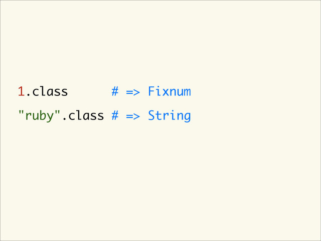 1.class # => Fixnum
"ruby".class # => String
