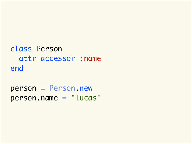 class Person
attr_accessor :name
end
person = Person.new
person.name = "lucas"
