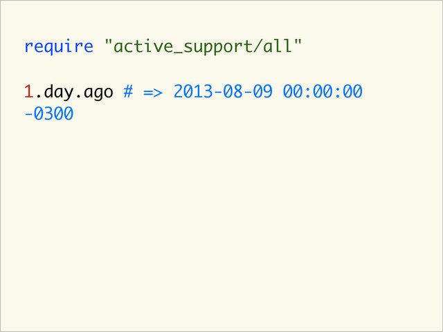 require "active_support/all"
1.day.ago # => 2013-08-09 00:00:00
-0300
