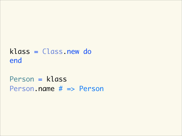 klass = Class.new do
end
Person = klass
Person.name # => Person
