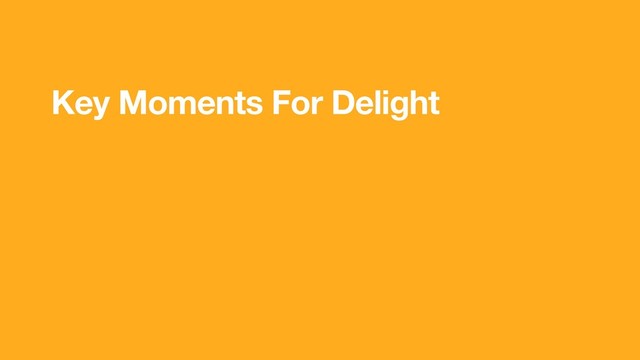 Key Moments For Delight
