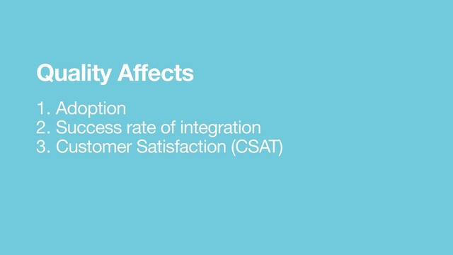 1. Adoption
2. Success rate of integration
3. Customer Satisfaction (CSAT)
Quality Affects
